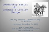 Leadership Basics 101: Leading a Cavalry Charge Defying Gravity - Wonderful Ways to Worship Saturday November 9, 2013 Mark J. Bernstein CERG Growth Development.