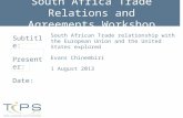 Subtitle: Presenter: Date: South Africa Trade Relations and Agreements Workshop South African Trade relationship with the European Union and the United.