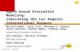 Presented: 11/05/09 Agent-based Evacuation Modeling: Simulating the Los Angeles International Airport Milind Tambe, Jason Tsai,