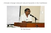 Climate change induced natural hazards in the Caribbean Mr. Rafi Ahmad.