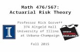 Math 476/567: Actuarial Risk Theory Professor Rick Gorvett 374 Altgeld Hall University of Illinois at Urbana-Champaign Fall 2015.