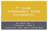 7 th Grade Independent Study Assignments Due March May 5 Trimester 3 Week 8 Instructor: Mrs. Darci Syfert-Busk.
