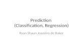 Prediction (Classification, Regression) Ryan Shaun Joazeiro de Baker.