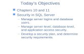 Today’s Objectives Chapters 10 and 11 Security in SQL Server –Manage server logins and database users. –Manage server-level, database-level, and application.