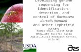 Developing genome sequencing for identification, detection, and control of Bactrocera dorsalis (Hendel) and other Tephritid pests Thomas Walk, Scott Geib.