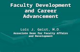 Faculty Development and Career Advancement Lois J. Geist, M.D. Associate Dean for Faculty Affairs and Development.