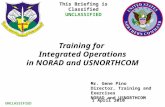 Training for Integrated Operations in NORAD and USNORTHCOM UNCLASSIFIED This Briefing is Classified UNCLASSIFIED 1 April 2010 Mr. Gene Pino Director, Training.