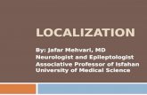 LOCALIZATION By: Jafar Mehvari, MD Neurologist and Epileptologist Associative Professor of Isfahan University of Medical Science.