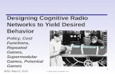 Cognitive Radio Technologies, 2010 1 Designing Cognitive Radio Networks to Yield Desired Behavior Policy, Cost Functions, Repeated Games, Supermodular.