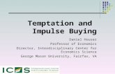 Temptation and Impulse Buying Daniel Houser Professor of Economics Director, Interdisciplinary Center for Economics Science George Mason University, Fairfax,