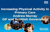 Increasing Physical Activity in Primary Care Andrew Murray GP and Scottish Government Increasing Physical Activity in Primary Care Andrew Murray GP and.