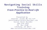 Navigating Social Skills Training From Practice to Real Life Application Presented by Jennifer Jacobs MS CCC-SLP jennifer@socialskillbuilder.com Social.
