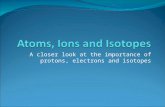 A closer look at the importance of protons, electrons and isotopes.