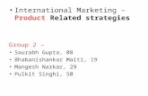 International Marketing – Product Related strategies Group 2 – Saurabh Gupta, 08 Bhabanishankar Maiti, 19 Mangesh Narkar, 29 Pulkit Singhi, 50.