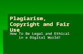Plagiarism, Copyright and Fair Use How To Be Legal and Ethical in a Digital World!