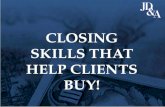 CLOSING SKILLS THAT HELP CLIENTS BUY!. Closing from A-Z 1-2-3 Close - close with the principle of three.1-2-3 Close Adjournment Close - give them time.