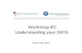 Workshop #2: Understanding your DATA March 26, 2012.