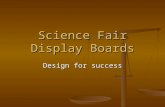 Science Fair Display Boards Design for success. Display Board The DISPLAY BOARD is probably the most familiar part of a Science Project. This tri- fold.