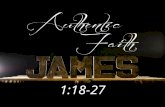 1:18-27. JAMES’ CHALLENGE AN AUTHENTIC FAITH WITH A TRUE RELIGION (NOT A WORTHLESS RELIGION) PROVES ONE’S FAITH IS AUTHENTICATED BY HOW ONE LIVES.