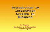 Introduction to Information Systems in Business Dr Wagner Decision & Information Technologies.