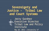 Sovereignty and Justice - Tribal Law and Court Systems Jerry Gardner Executive Director Tribal Law and Policy Institute May 28, 2015 ~ University of Washington.