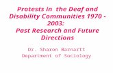 Protests in the Deaf and Disability Communities 1970 - 2003: Past Research and Future Directions Dr. Sharon Barnartt Department of Sociology.