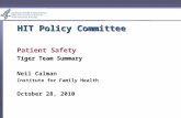 HIT Policy Committee Patient Safety Tiger Team Summary Neil Calman Institute for Family Health October 28, 2010.