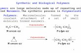 1 Synthetic and Biological Polymers Polymers: Macromolecules formed by the covalent attachment of a set of small molecules termed monomers. Polymers are.