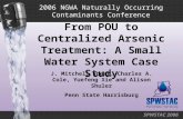 SPWSTAC 2006 From POU to Centralized Arsenic Treatment: A Small Water System Case Study 2006 NGWA Naturally Occurring Contaminants Conference J. Mitchell.