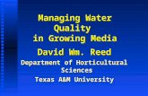 Managing Water Quality in Growing Media David Wm. Reed Department of Horticultural Sciences Texas A&M University.