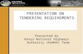 1 PRESENTATION ON TENDERING REQUIREMENTS Presented by Kenya National Highways Authority (KeNHA) Team.