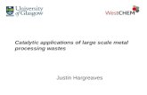 Catalytic applications of large scale metal processing wastes Justin Hargreaves.