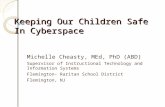 Keeping Our Children Safe In Cyberspace Michelle Cheasty, MEd, PhD (ABD) Supervisor of Instructional Technology and Information Systems Flemington- Raritan.