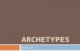 ARCHETYPES English I. OBJECTIVES FOR THIS LESSON:  I can discuss the importance of archetypes within literature and culture.  I can identify and analyze.