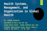 Health Systems, Management, and Organization in Global Health DR. SIREEN ALKHALDI DEPARTMENT OF FAMILY AND COM. MED. GLOBAL HEALTH COURSE / SUMMER SEMESTER.