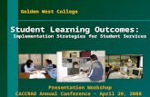 Golden West College Golden West College Student Learning Outcomes: Implementation Strategies for Student Services Implementation Strategies for Student.