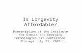 Is Longevity Affordable? Presentation at the Institute for Ethics and Emerging Technologies pre- conference, Chicago July 23, 2007.