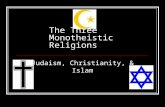 The Three Monotheistic Religions Judaism, Christianity, & Islam.