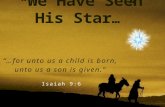 “…for unto us a child is born, unto us a son is given.” Isaiah 9:6 “ We Have Seen His Star …”