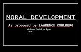 MORAL DEVELOPMENT As proposed by LAWRENCE KOHLBERG Adriane Smith & Ryan Crane.