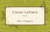 Cover Letters Mrs. Flowers. What is a Cover Letter?  A cover letter typically provides detailed information on why you are qualified for the job you.