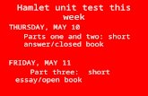 Hamlet unit test this week THURSDAY, MAY 10 Parts one and two: short answer/closed book FRIDAY, MAY 11 Part three: short essay/open book.