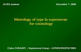 Metrology of type Ia supernovae for cosmology Claire JURAMY – Supernovae Group – LPNHE/IN2P3/CNRS ACKS seminarDecember 7, 2006.