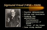 Sigmund Freud (1856 - 1939) Psychic determinism Drives and instincts Probing the unconscious –Psychoanalysis –Interpretation of dreams –“Slips” of the.