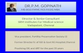 DR.P.M. GOPINATH MD DGO FMMC FICS FICOG MBA Vice president, Fertility Preservation Society (I) Former Director/ic of ISO & Govt KG Hospital,Chennai Practicing.
