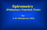 Spirometry (Pulmonary Function Tests) By: A. H. Mehrparvar, M.D.