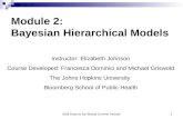 2006 Hopkins Epi-Biostat Summer Institute1 Module 2: Bayesian Hierarchical Models Instructor: Elizabeth Johnson Course Developed: Francesca Dominici and.