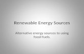Renewable Energy Sources Alternative energy sources to using fossil fuels.