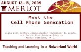 Using 21st century communication technology to reach…and Teach… 21st Century Students Markus Geissler, Ph.D. Meet the Cell Phone Generation.