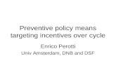 Preventive policy means targeting incentives over cycle Enrico Perotti Univ Amsterdam, DNB and DSF.